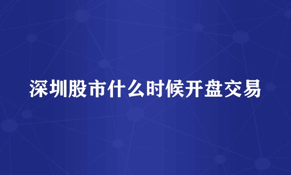 深圳股市什么时候开盘交易