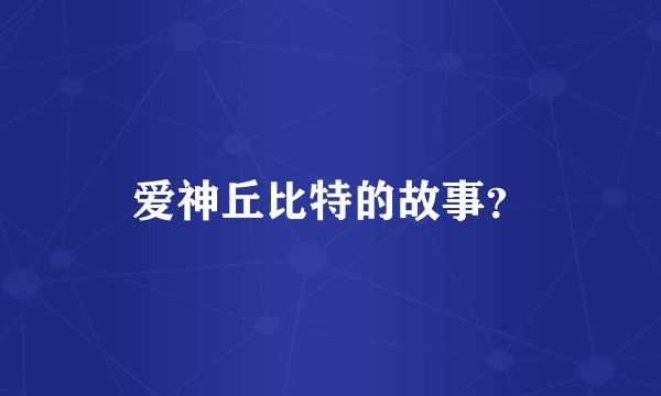 爱神丘比特的故事？
