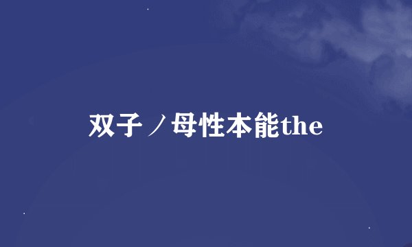 双子ノ母性本能the