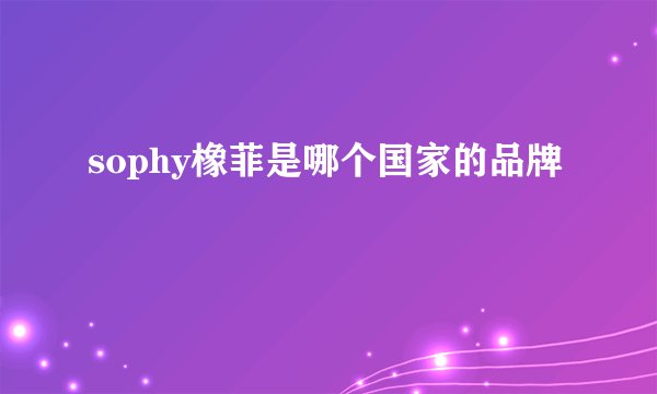 sophy橡菲是哪个国家的品牌