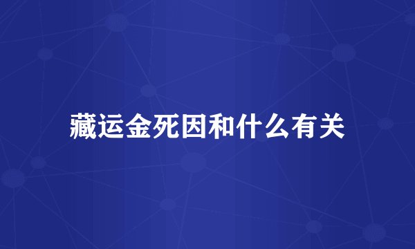 藏运金死因和什么有关