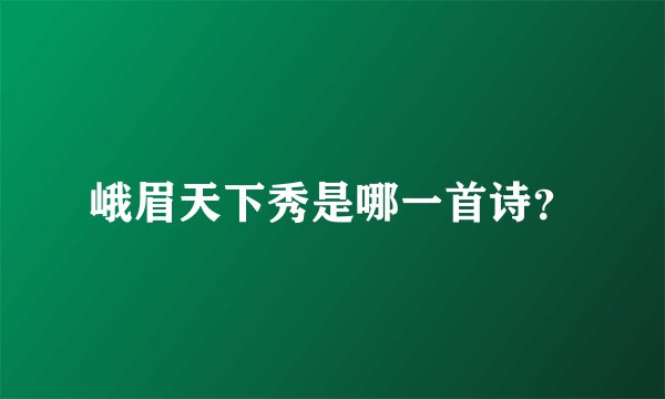 峨眉天下秀是哪一首诗？