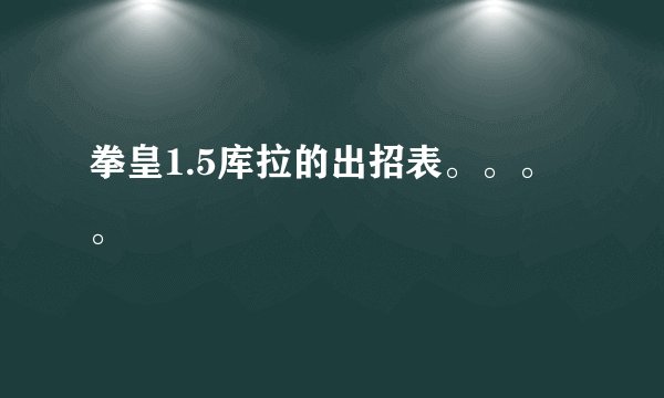 拳皇1.5库拉的出招表。。。。
