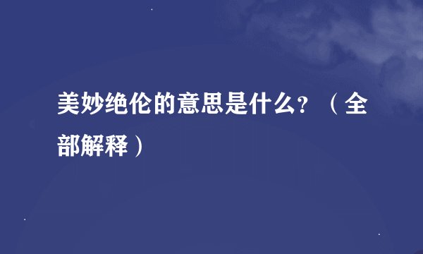 美妙绝伦的意思是什么？（全部解释）
