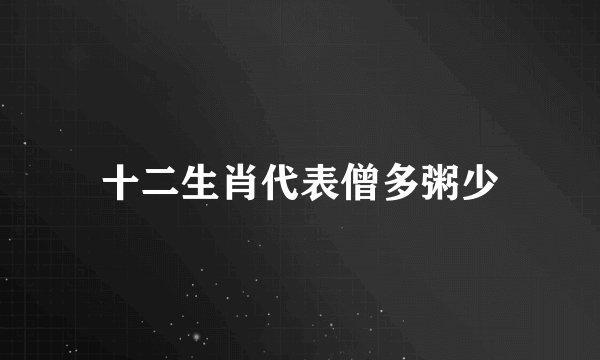 十二生肖代表僧多粥少