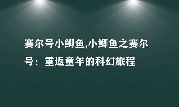 赛尔号小鲫鱼,小鲫鱼之赛尔号：重返童年的科幻旅程