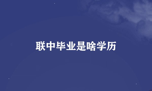 联中毕业是啥学历