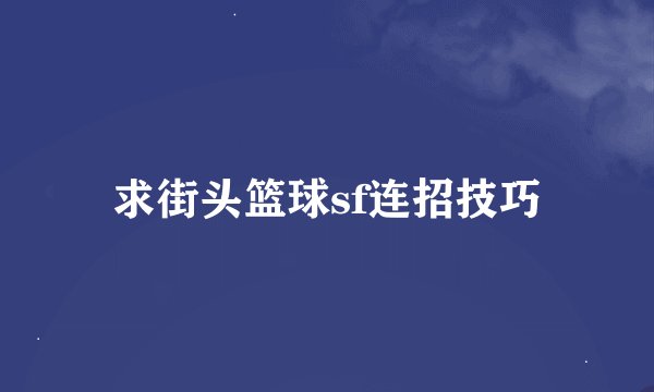 求街头篮球sf连招技巧