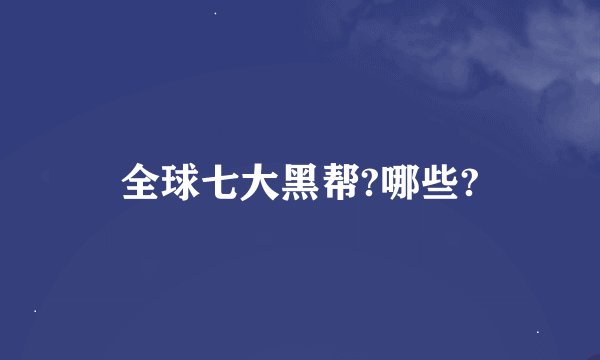 全球七大黑帮?哪些?