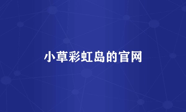小草彩虹岛的官网