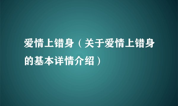爱情上错身（关于爱情上错身的基本详情介绍）