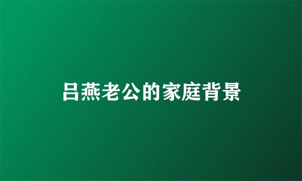 吕燕老公的家庭背景
