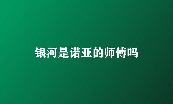 银河是诺亚的师傅吗