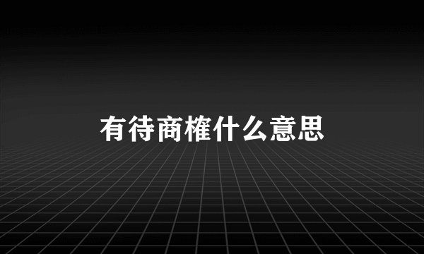 有待商榷什么意思