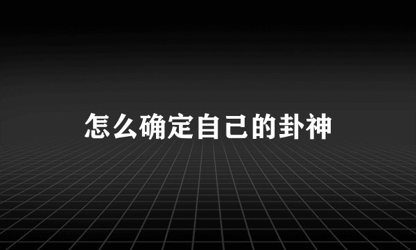 怎么确定自己的卦神