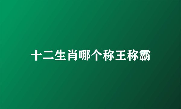 十二生肖哪个称王称霸