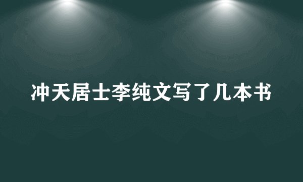 冲天居士李纯文写了几本书