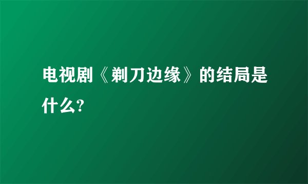 电视剧《剃刀边缘》的结局是什么?