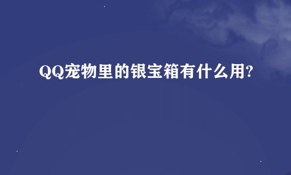 QQ宠物里的银宝箱有什么用?