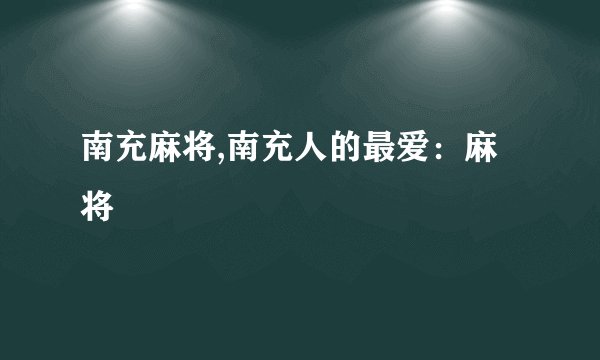 南充麻将,南充人的最爱：麻将