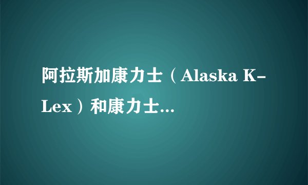 阿拉斯加康力士（Alaska K-Lex）和康力士（k-lex）是同一个品牌吗？那个是正品？