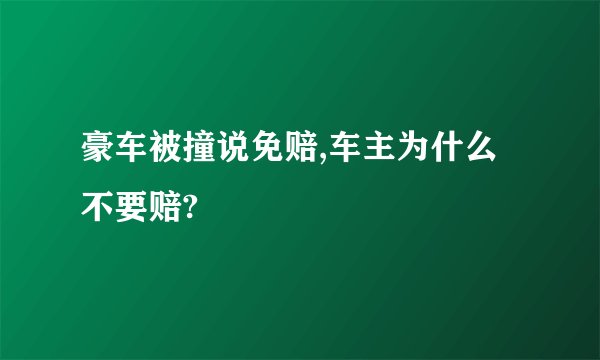 豪车被撞说免赔,车主为什么不要赔?