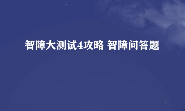 智障大测试4攻略 智障问答题
