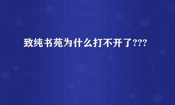 致纯书苑为什么打不开了???