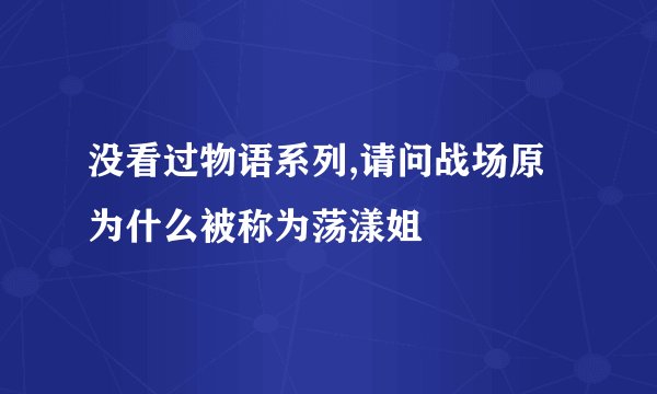 没看过物语系列,请问战场原为什么被称为荡漾姐