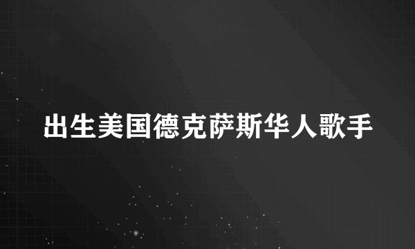 出生美国德克萨斯华人歌手