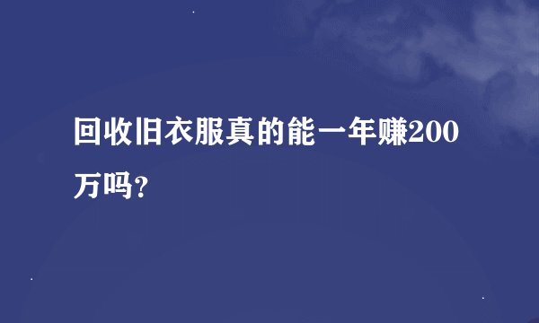 回收旧衣服真的能一年赚200万吗？