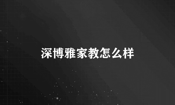 深博雅家教怎么样