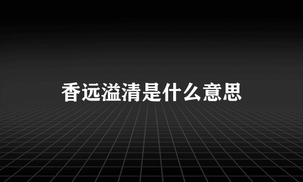 香远溢清是什么意思