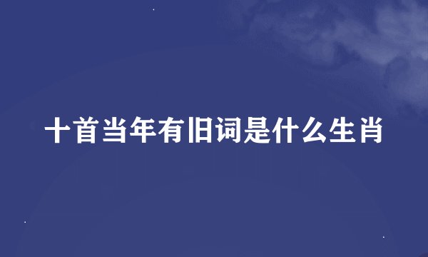 十首当年有旧词是什么生肖