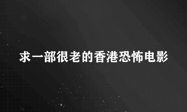 求一部很老的香港恐怖电影
