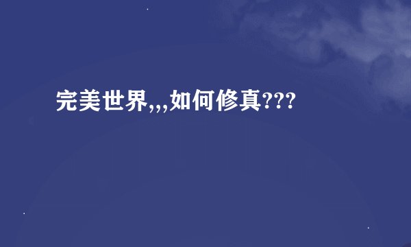 完美世界,,,如何修真???