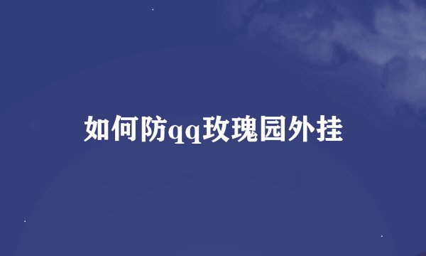 如何防qq玫瑰园外挂