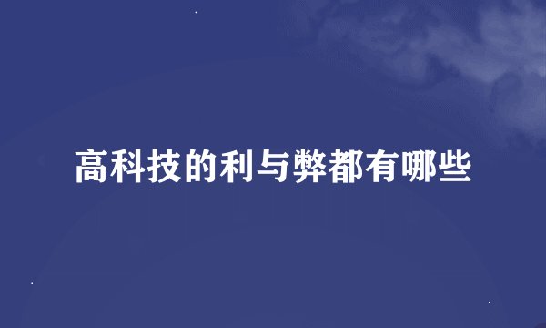 高科技的利与弊都有哪些