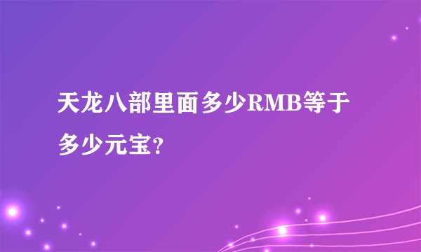 天龙八部里面多少RMB等于多少元宝？