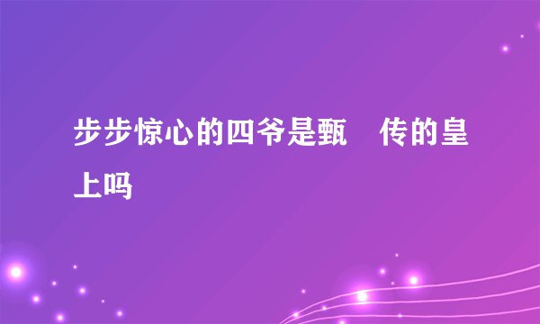 步步惊心的四爷是甄嬛传的皇上吗
