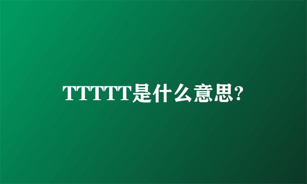 TTTTT是什么意思?