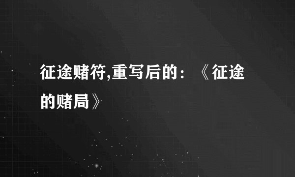 征途赌符,重写后的：《征途的赌局》