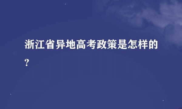 浙江省异地高考政策是怎样的?