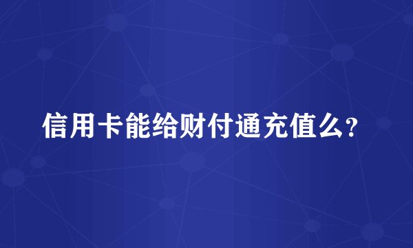 信用卡能给财付通充值么？