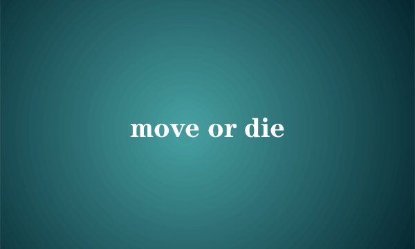 move or die