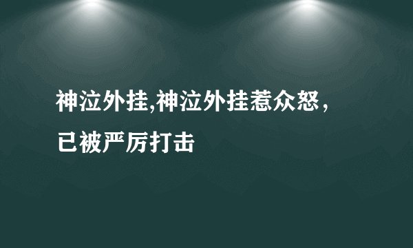 神泣外挂,神泣外挂惹众怒，已被严厉打击