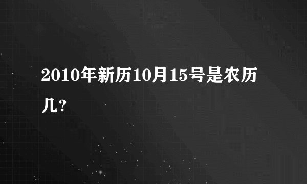2010年新历10月15号是农历几?