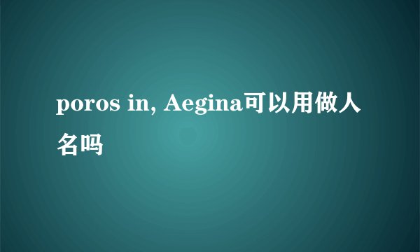 poros in, Aegina可以用做人名吗