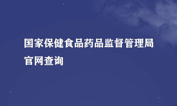 国家保健食品药品监督管理局官网查询