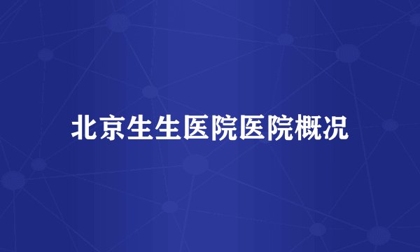 北京生生医院医院概况
